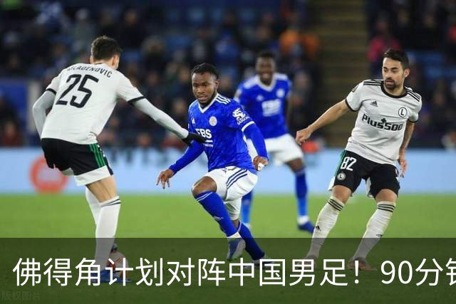 佛得角计划对阵中国男足！90分钟逼平3个世界杯冠军，实属“黑马”