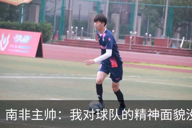 南非主帅：我对球队的精神面貌没有怨言，可以愉快地回顾这届赛事