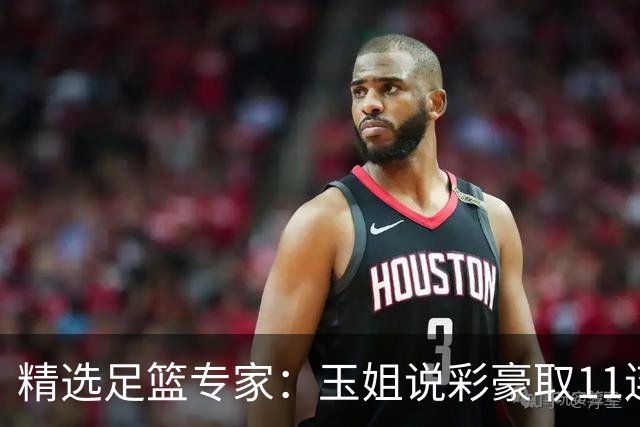 精选足篮专家：玉姐说彩豪取11连红 明哥说球8连红