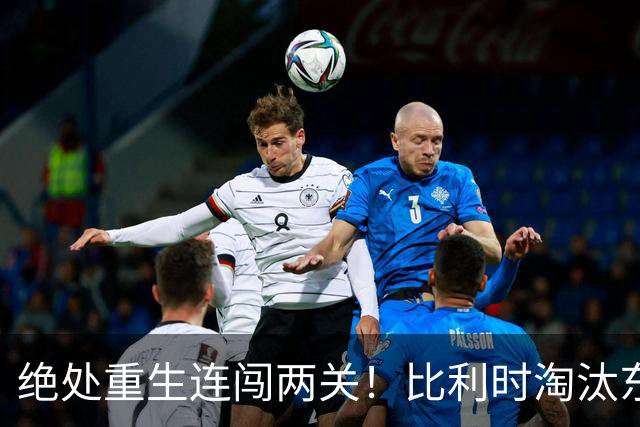 绝处重生连闯两关！比利时淘汰东道主 战西班牙再冲四强
