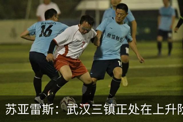 苏亚雷斯：武汉三镇正处在上升阶段，我们的目标始终是留在中超