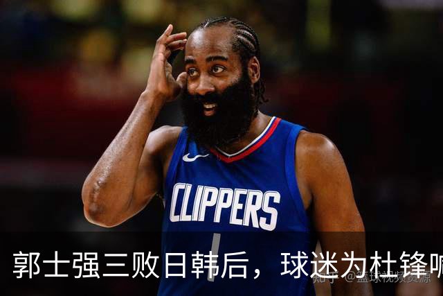 郭士强三败日韩后，球迷为杜锋喊冤！四杀日本打进世界杯，他对得起男篮