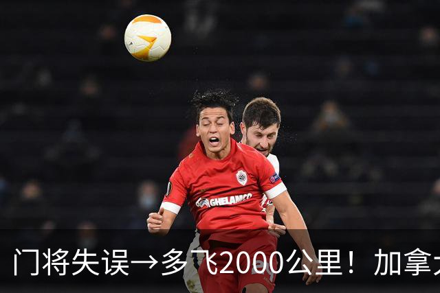 门将失误→多飞2000公里！加拿大丢掉头名，只能去洛杉矶打淘汰赛